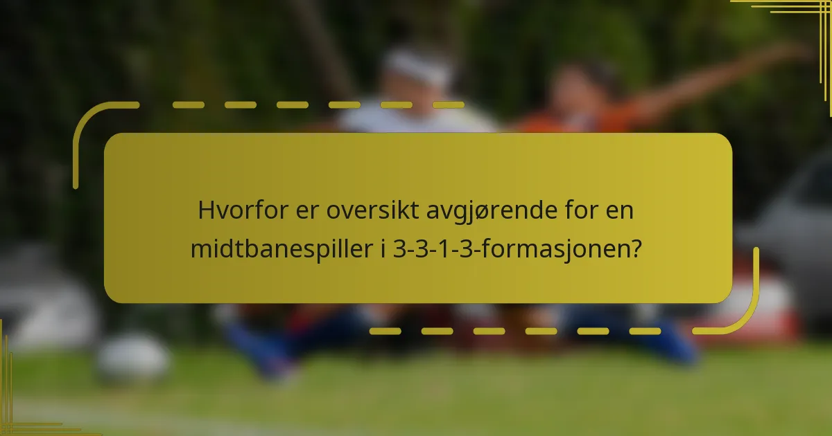 Hvorfor er oversikt avgjørende for en midtbanespiller i 3-3-1-3-formasjonen?
