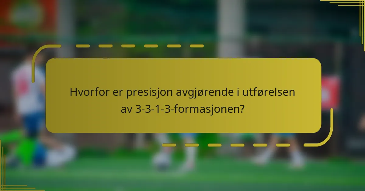 Hvorfor er presisjon avgjørende i utførelsen av 3-3-1-3-formasjonen?