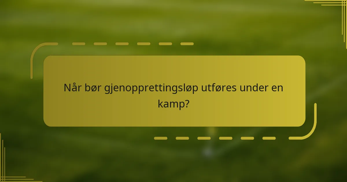 Når bør gjenopprettingsløp utføres under en kamp?